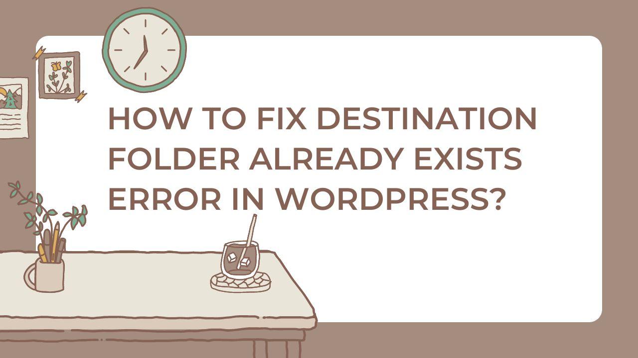 Solving the Destination Folder Already Exists Error in WordPress
