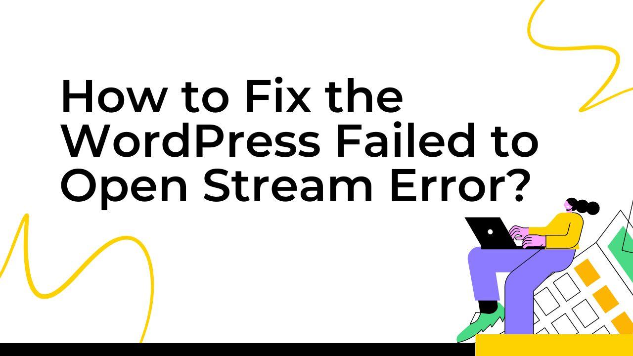 Troubleshoot and Solve the WordPress Failed to Open Stream Error