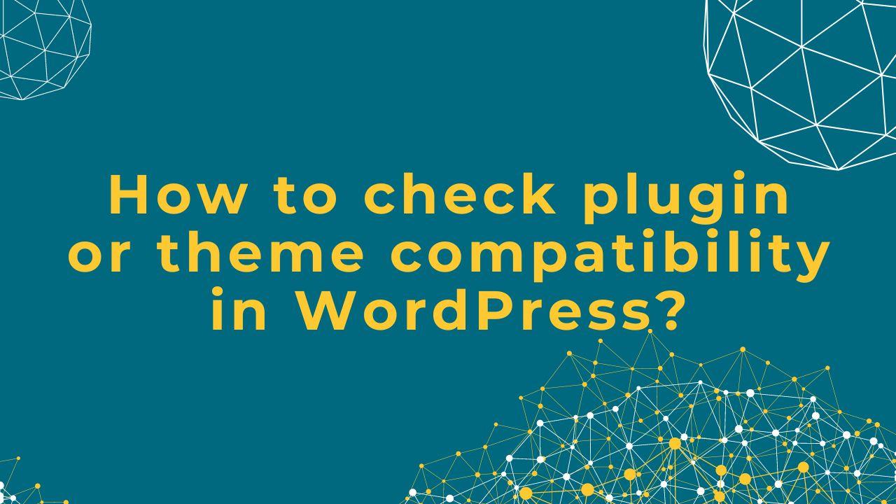 Learn How to check Plugin or Theme Compatibility in WordPress Now!