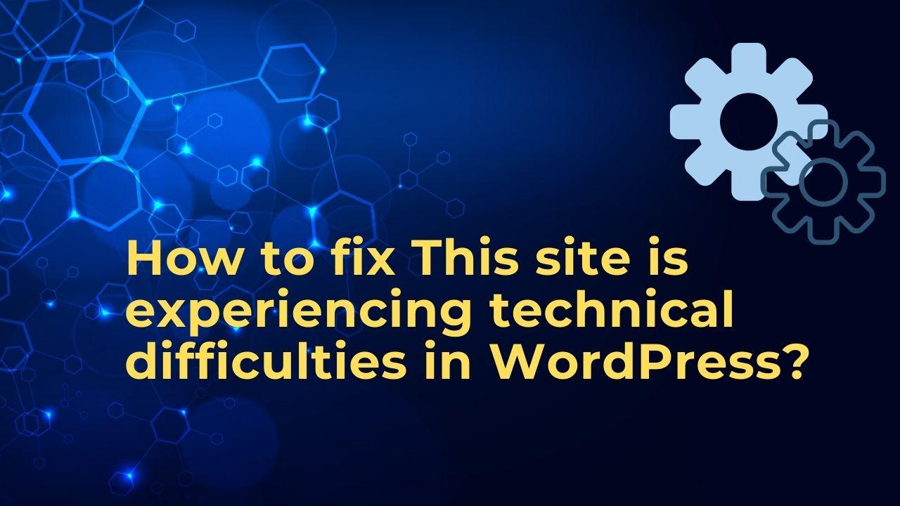 How to Fix This Site Is Experiencing Technical Difficulties in WordPress In Details