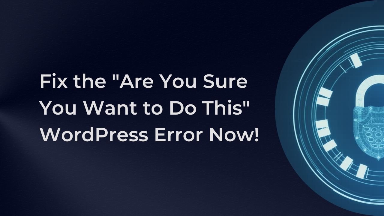 Fix the “Are You Sure You Want to Do This” WordPress Error Now!