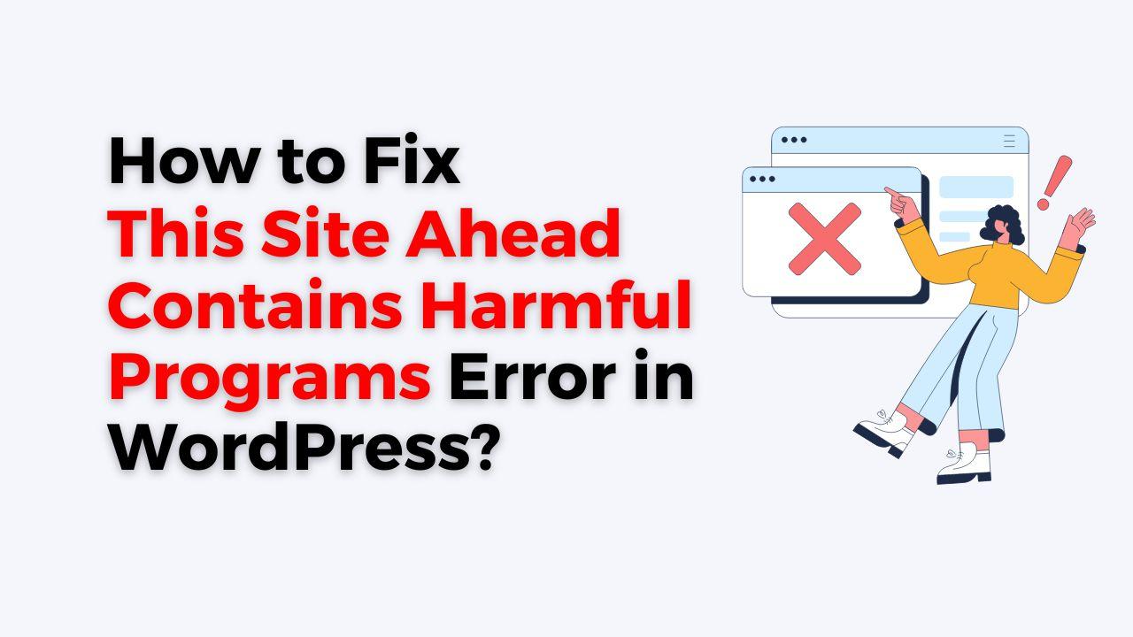 How to Fix This Site Ahead Contains Harmful Programs Error in WordPress?