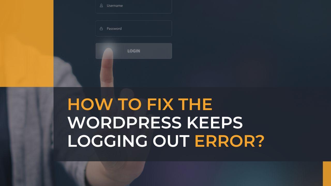 Fixing WordPress Keeps Logging Out Error: A Comprehensive Guide