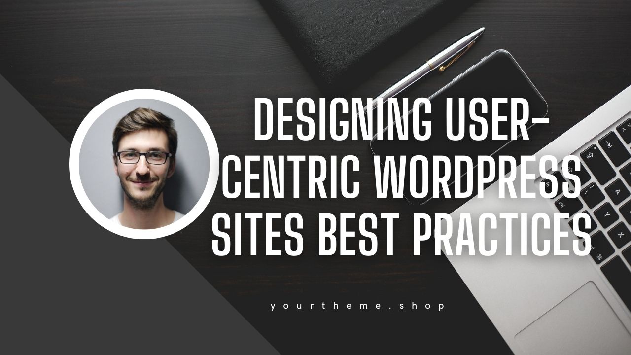 Designing User-Centric WaordPress Sites Best Practices
