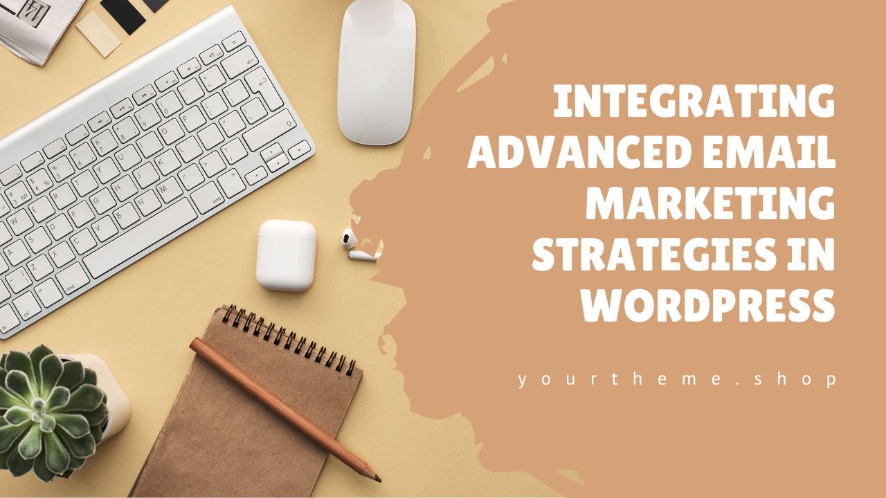 Integrating Advanced Email Marketing Strategies in WordPress