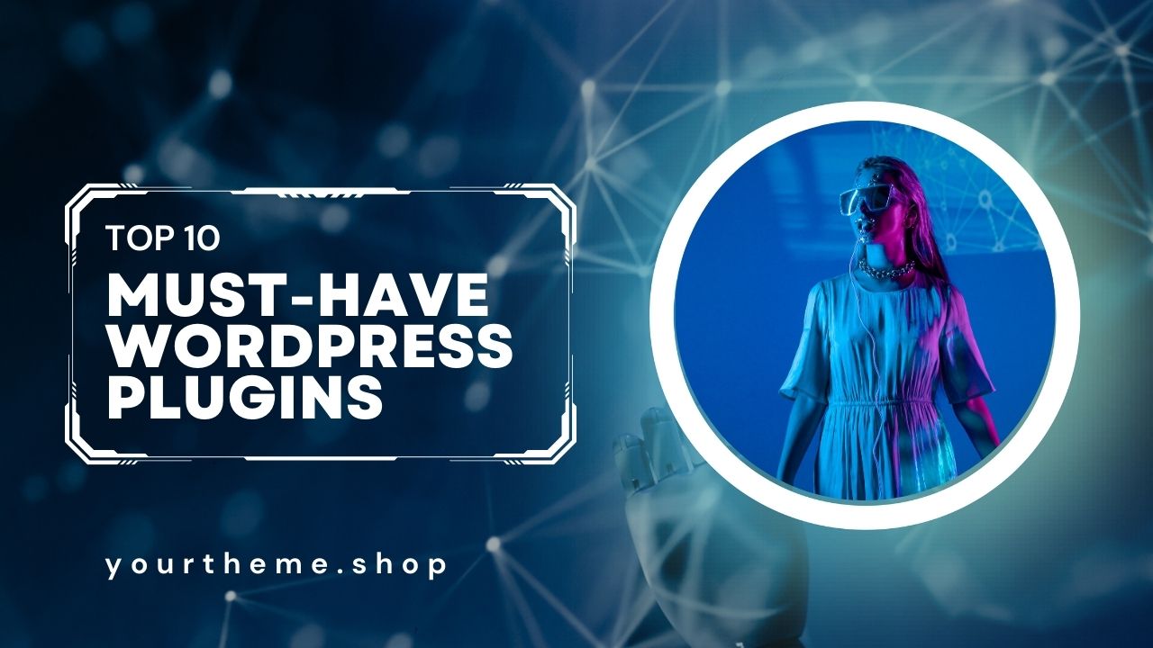 Top 10 Must-Have WordPress Plugins